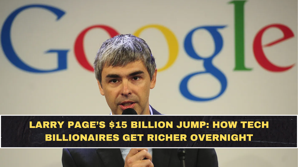 Larry Page’s $15 Billion Jump: How Tech Billionaires Get Richer Overnight