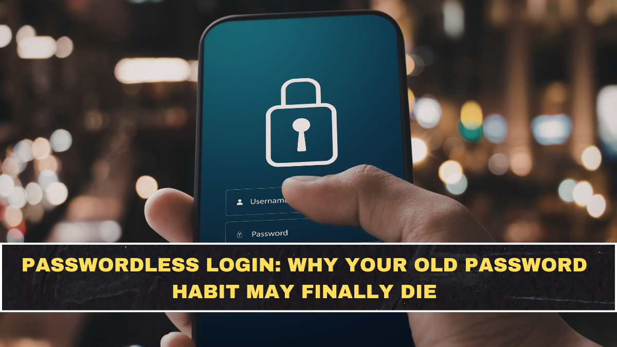 Passwordless Login: Why Your Old Password Habit May Finally Die