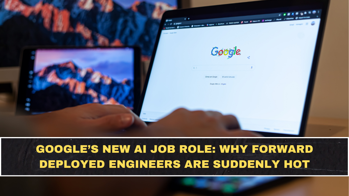 Google’s New AI Job Role: Why Forward Deployed Engineers Are Suddenly Hot