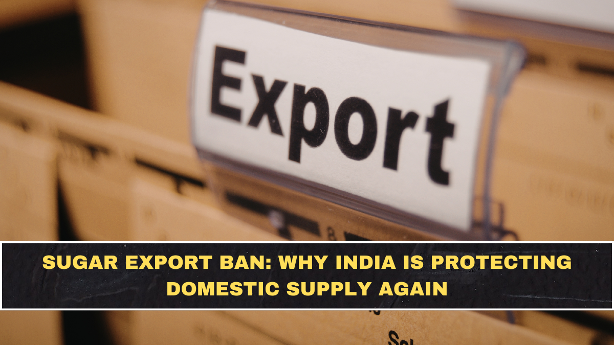 Sugar Export Ban: Why India Is Protecting Domestic Supply Again