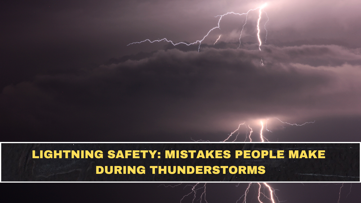 Lightning Safety: Mistakes People Make During Thunderstorms